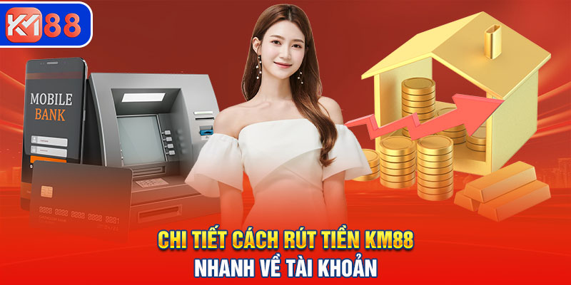 Các cách rút tiền KM88 phổ biến dành cho game thủ